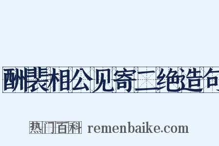 酬裴相公见寄二绝造句是什么意思的图片